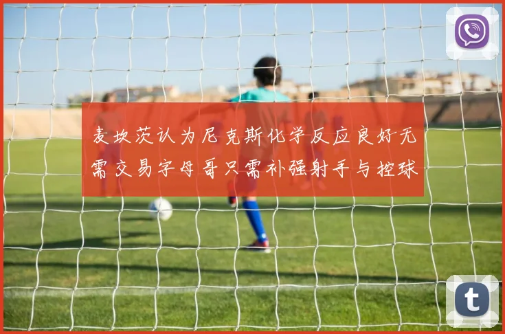 麦坎茨认为尼克斯化学反应良好无需交易字母哥只需补强射手与控球手